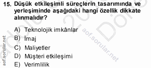 15. soru: Düşük etkileşimli süreçlerin tasarımında ve yerleşiminde aşağıdaki hangi özellik dikkate alınmalıdır? A) Teknolojik i…