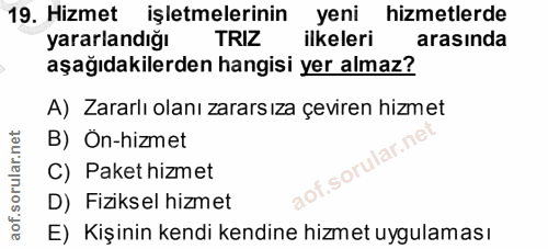 19. soru: Hizmet işletmelerinin yeni hizmetlerde yararlandığı TRIZ ilkeleri arasında aşağıdakilerden hangisi yer almaz? A) Zara…