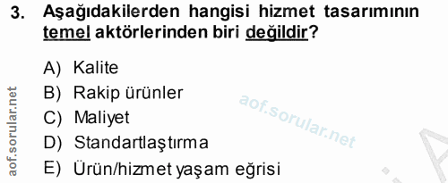 3. soru: Aşağıdakilerden hangisi hizmet tasarımının temel aktörlerinden biri değildir? A) Kalite B) Rakip ürünler C) Maliyet D…