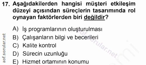 17. soru: Aşağıdakilerden hangisi müşteri etkileşim düzeyi açısından süreçlerin tasarımında rol oynayan faktörlerden biri değil…