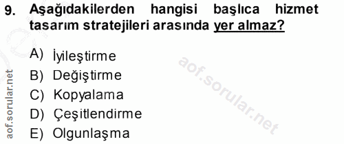9. soru: Aşağıdakilerden hangisi başlıca hizmet tasarım stratejileri arasında yer almaz? A) İyileştirme B) Değiştirme C) Kopya…