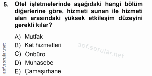 5. soru: Otel işletmelerinde aşağıdaki hangi bölüm diğerlerine göre, hizmeti sunan ile hizmeti alan arasındaki yüksek etkileşi…
