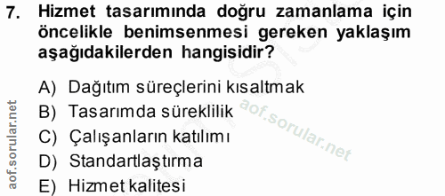 7. soru: Hizmet tasarıminda doğru zamanlama için öncelikle benimsenmesi gereken yaklaşım aşağıdakilerden hangisidir? A) Dağıtı…