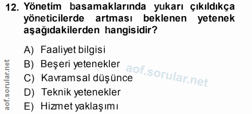 12. soru: Yönetim basamaklarında yukarı çıkıldıkça yöneticilerde artması beklenen yetenek aşağıdakilerden hangisidir? A) Faaliy…