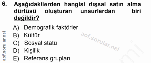6. soru: Aşağıdakilerden hangisi dışsal satın alma dürtüsü oluşturan unsurlardan biri değildir? A) Demografik faktörler B) Kül…