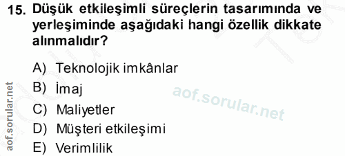 15. soru: Düşük etkileşimli süreçlerin tasarımında ve yerleşiminde aşağıdaki hangi özellik dikkate alınmalıdır? A) Teknolojik i…