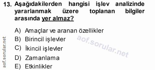 13. soru: Aşağıdakilerden hangisi işlev analizinde yararlanmak üzere toplanan bilgiler arasında yer almaz? A) Amaçlar ve aranan…