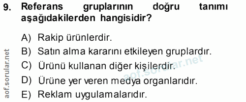 9. soru: Referans gruplarınin doğru tanımı aşağıdakilerden hangisidir? A) Rakip ürünlerdir. B) Satın alma kararını etkileyen g…
