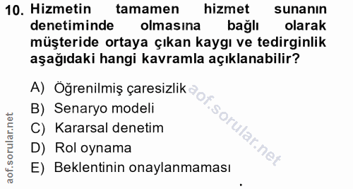 10. soru: Hizmetin tamamen hizmet sunanın denetiminde olmasına bağlı olarak müşteride ortaya çıkan kaygı ve tedirginlik aşağıda…