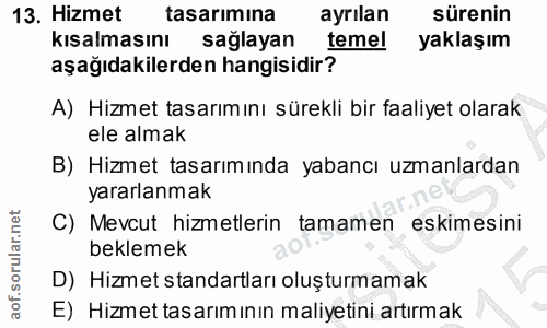 13. soru: Hizmet tasarımına ayrılan sürenin kisalmasını saglayan temel yaklaşım aşağıdakilerden hangisidir? A) Hizmet tasarımın…