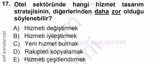 17. soru: Otel sektöründe hangi hizmet tasarım stratejisinin, diğerlerinden daha zor olduğu söylenebilir? A) Hizmeti değiştirme…
