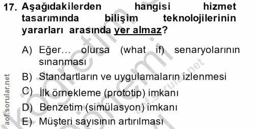 17. soru: Aşağıdakilerden hangisi hizmet tasarımında bilişim teknolojilerinin yararları arasında yer almaz? A) Eğer... olursa (…