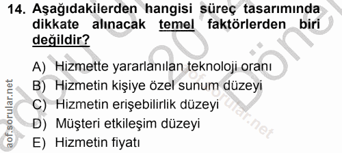 14. soru: Aşağıdakilerden hangisi süreç tasarımında dikkate alınacak temel faktörlerden biri değildir? A) Hizmette yararlanılan…