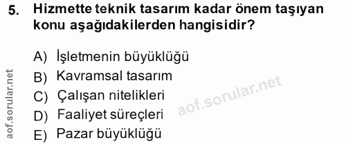 5. soru: Hizmette teknik tasarım kadar önem taşıyan konu aşağıdakilerden hangisidir? A) İşletmenin büyüklüğü B) Kavramsal tasa…