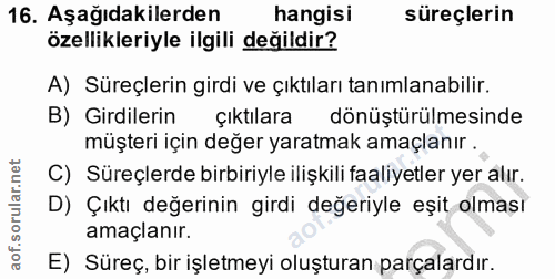 16. soru: Aşağıdakilerden hangisi süreçlerin özellikleriyle ilgili değildir? A) Süreçlerin girdi ve çıktıları tanımlanabilir. B…