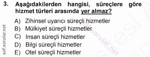 3. soru: Aşağıdakilerden hangisi, süreçlere göre hizmet türleri arasında yer almaz? A) Zihinsel uyarıcı süreçli hizmetler B) M…