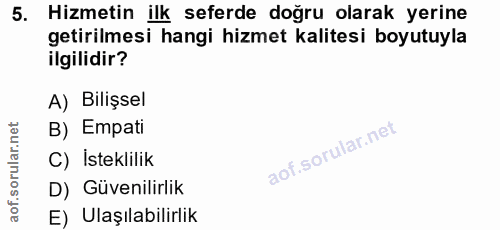 5. soru: Hizmetin ilk seferde doğru olarak yerine getirilmesi hangi hizmet kalitesi boyutuyla ilgilidir? A) Bilişsel B) Empati…