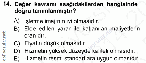 14. soru: Değer kavramı aşağıdakilerden hangisinde doğru tanımlanmıştır? A) İşletme imajının iyi olmasıdır. B) Elde edilen yara…