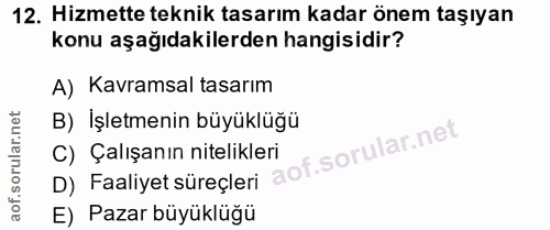 12. soru: Hizmette teknik tasarım kadar önem taşıyan konu aşağıdakilerden hangisidir? A) Kavramsal tasarım B) İşletmenin büyükl…