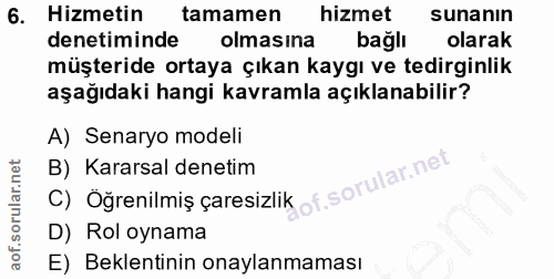 6. soru: Hizmetin tamamen hizmet sunanın denetiminde olmasına bağlı olarak müşteride ortaya çıkan kaygı ve tedirginlik aşağıda…