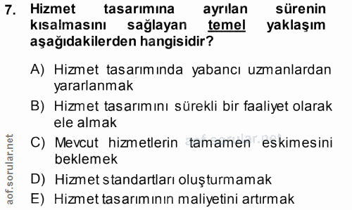 7. soru: Hizmet tasarımina ayrılan sürenin kısalmasını sağlayan temel yaklaşım aşağıdakilerden hangisidir? A) Hizmet tasarımın…