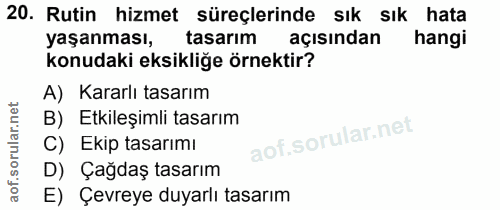 20. soru: Rutin hizmet süreçlerinde sık sık hata yaşanması, tasarım açısından hangi konudaki eksikliğe örnektir? A) Kararlı tas…