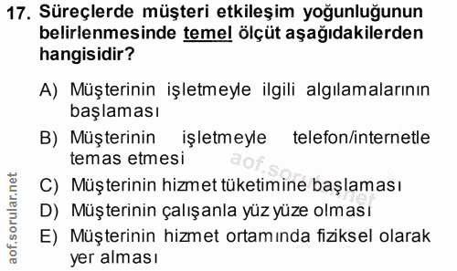 17. soru: Süreçlerde müşteri etkileşim yoğunluğunun belirlenmesinde temel ölçüt aşağıdakilerden hangisidir? A) Müşterinin işlet…
