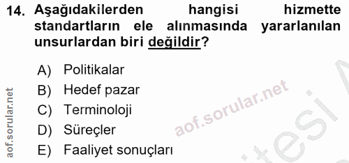 14. soru: Aşağıdakilerden hangisi hizmette standartların ele alınmasında yararlanılan unsurlardan biri değildir? A) Politikalar…