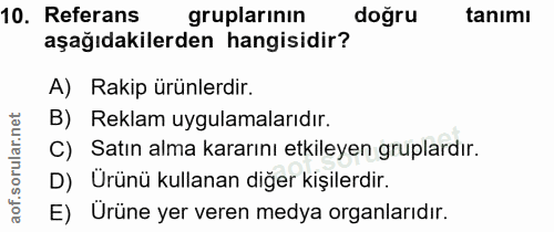 10. soru: Referans gruplarının doğru tanımı aşağıdakilerden hangisidir? A) Rakip ürünlerdir. B) Reklam uygulamalarıdır. C) Satı…