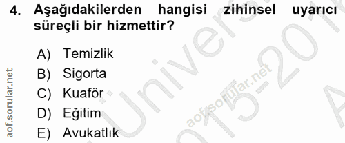 4. soru: Aşağıdakilerden hangisi zihinsel uyarıcı süreçli bir hizmettir? A) Temizlik B) Sigorta ular.n C) Kuaför SOr! D) Eğiti…