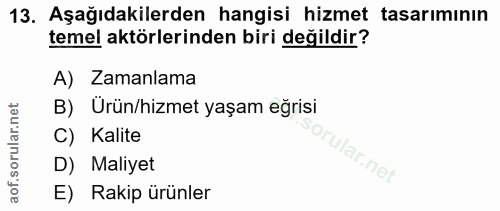 13. soru: Aşağıdakilerden hangisi hizmet tasarımının temel aktörlerinden biri değildir? A) Zamanlama B) Ürün/hizmet yaşam eğris…