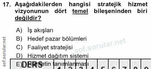 17. soru: Aşağıdakilerden hangisi stratejik hizmet vizyonunun dört temel bileşeninden biri değildir? A) İş akışları B) Hedef pa…