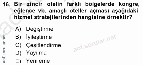 16. soru: Bir zincir otelin farklı bölgelerde kongre, eğlence vb. amaçlı oteller açması aşağıdaki hizmet stratejilerinden hangi…