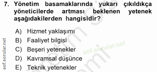 7. soru: Yönetim basamaklarında yukarı Çıkıldıkça yöneticilerde artması beklenen yetenek aşağıdakilerden hangisidir? A) Hizmet…