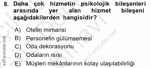 8. soru: Daha çok hizmetin psikolojik bileşenleri arasında yer alan hizmet bileşeni aşağıdakilerden hangisidir? A) Otelin mima…