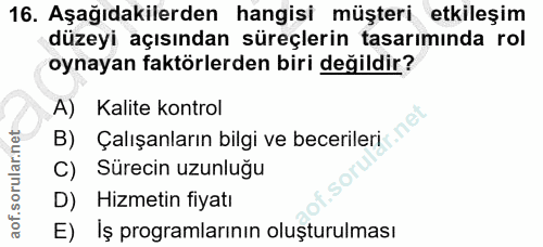 16. soru: Aşağıdakilerden hangisi müşteri etkileşim düzeyi açısından süreçlerin tasarımında rol oynayan faktörlerden biri değil…