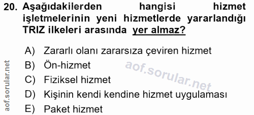 20. soru: Aşağıdakilerden hangisi hizmet işletmelerinin yeni hizmetlerde yararlandığı TRIZ ilkeleri arasında yer almaz? A) Zara…
