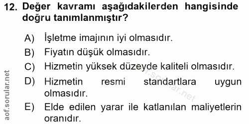 12. soru: Değer kavramı aşağıdakilerden hangisinde doğru tanımlanmıştır? A) İşletme imajının iyi olmasıdır. B) Fiyatın düşük ol…