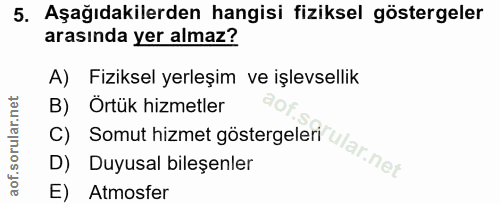 5. soru: Aşağıdakilerden hangisi fiziksel göstergeler arasında yer almaz? A) Fiziksel yerleşim ve işlevsellik B) Örtük hizmetl…