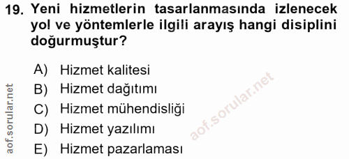 19. soru: Yeni hizmetlerin tasarlanmasında izlenecek yol ve yöntemlerle ilgili arayış hangi disiplini doğurmuştur? A) Hizmet ka…