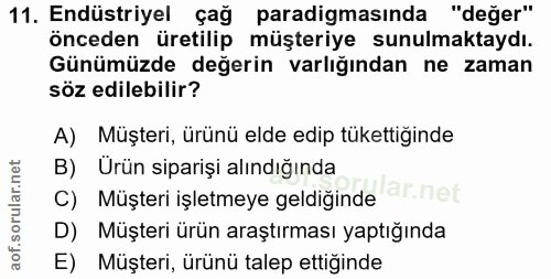 11. soru: Endüstriyel çağ paradigmasında "değer" önceden üretilip müşteriye sunulmaktaydı. Günümüzde değerin varlığından ne zam…