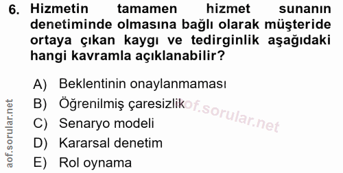 6. soru: Hizmetin tamamen hizmet sunanın denetiminde olmasına bağlı olarak müşteride ortaya çıkan kaygı ve tedirginlik aşağıda…