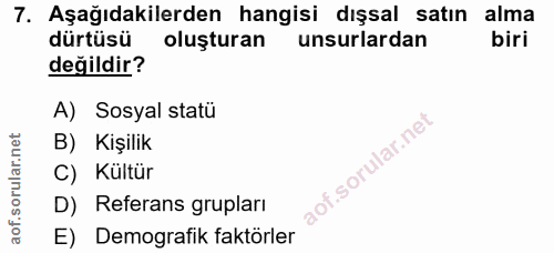 7. soru: Aşağıdakilerden hangisi dışsal satın alma dürtüsü oluşturan unsurlardan biri değildir? A) Sosyal statü B) Kişilik C)…
