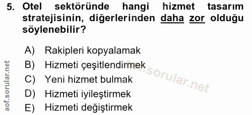 5. soru: Otel sektöründe hangi hizmet tasarım stratejisinin, diğerlerinden daha zor olduğu söylenebilir? A) Rakipleri kopyalam…