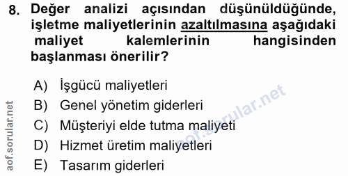 8. soru: Değer analizi açısından düşünüldüğünde, işletme maliyetlerinin azaltılmasına aşağıdaki maliyet kalemlerinin hangisind…