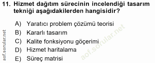 11. soru: Hizmet dağıtım sürecinin incelendiği tasarım tekniği aşağıdakilerden hangisidir? A) Yaratıcı problem çözümü teorisi B…