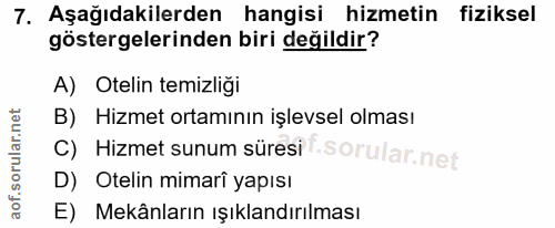 7. soru: Aşağıdakilerden hangisi hizmetin fiziksel göstergelerinden biri değildir? A) Otelin temizliği B) Hizmet ortamının işl…