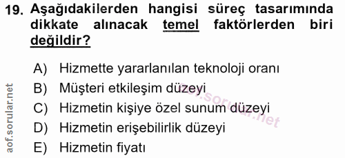 19. soru: Aşağıdakilerden hangisi süreç tasarımında dikkate alınacak temel faktörlerden biri değildir? A) Hizmette yararlanılan…