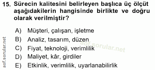 15. soru: Sürecin kalitesini belirleyen başlıca üç ölçüt aşağıdakilerin hangisinde birlikte ve doğru olarak verilmiştir? A) Müş…