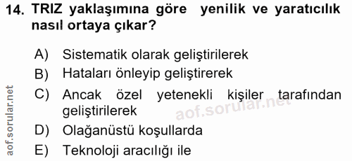 14. soru: TRIZ yaklaşımına göre yenilik ve yaratıcılık nasıl ortaya çıkar? A) Sistematik olarak geliştirilerek B) Hataları önle…